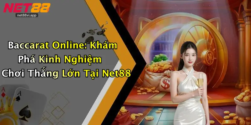 Baccarat Online: Khám Phá Kinh Nghiệm Chơi Thắng Lớn Tại Net88