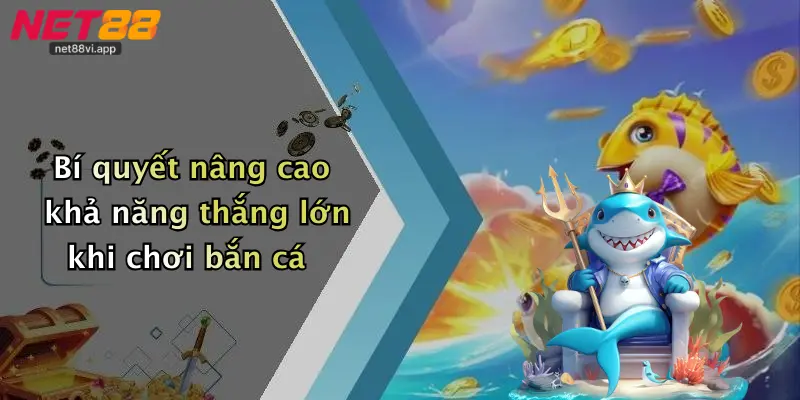 Bí quyết nâng cao khả năng thắng lớn khi chơi bắn cá