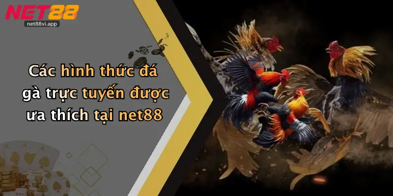 Các hình thức đá gà trực tuyến được ưa thích tại net88