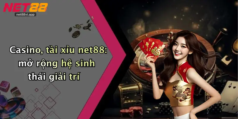 Casino, tài xỉu net88: mở rộng hệ sinh thái giải trí