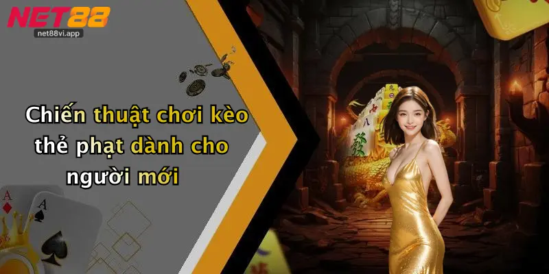 Chiến thuật chơi kèo thẻ phạt dành cho người mới