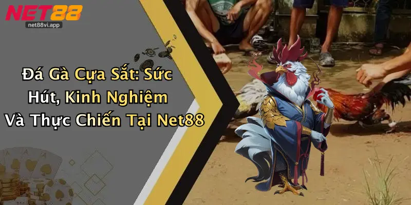 Đá Gà Cựa Sắt: Sức Hút, Kinh Nghiệm Và Thực Chiến Tại Net88