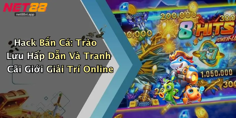 Hack Bắn Cá: Trào Lưu Hấp Dẫn Và Tranh Cãi Giới Giải Trí Online