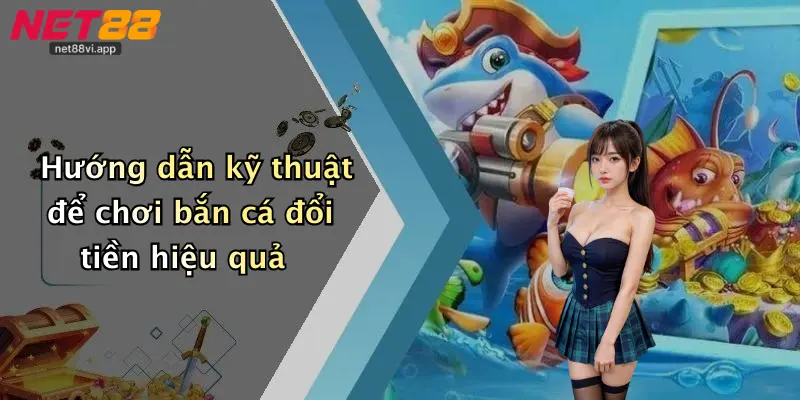 Hướng dẫn kỹ thuật để chơi bắn cá đổi tiền hiệu quả