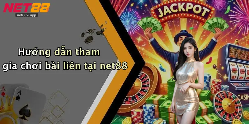 Hướng dẫn tham gia chơi bài liên tại net88