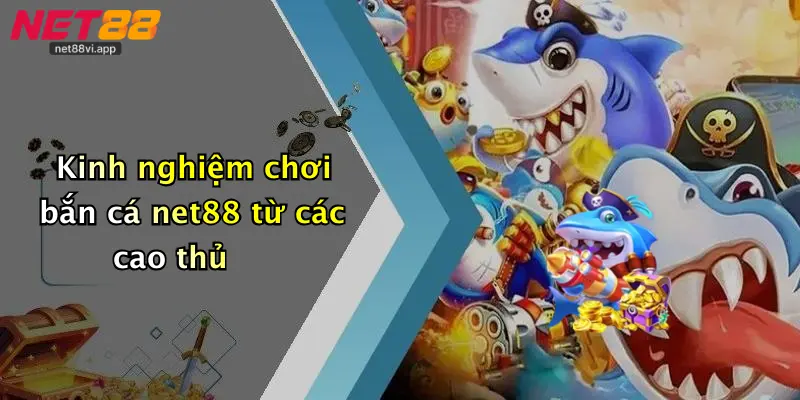 Kinh nghiệm chơi bắn cá net88 từ các cao thủ