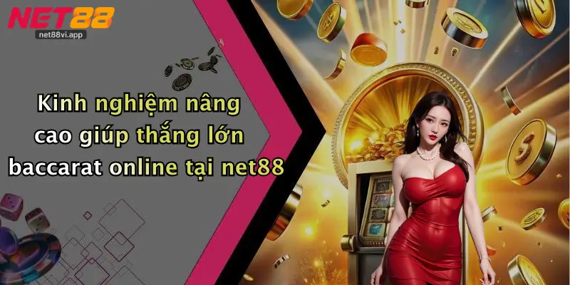 Kinh nghiệm nâng cao giúp thắng lớn baccarat online tại net88
