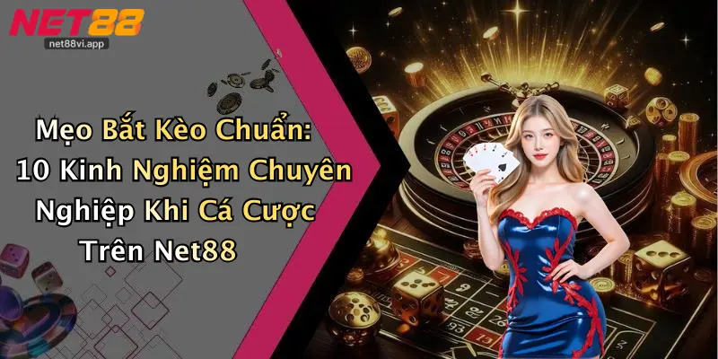 Mẹo Bắt Kèo Chuẩn: 10 Kinh Nghiệm Chuyên Nghiệp Khi Cá Cược Trên Net88