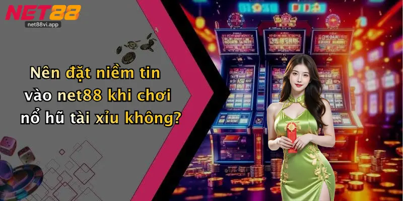 Nên đặt niềm tin vào net88 khi chơi nổ hũ tài xỉu không?