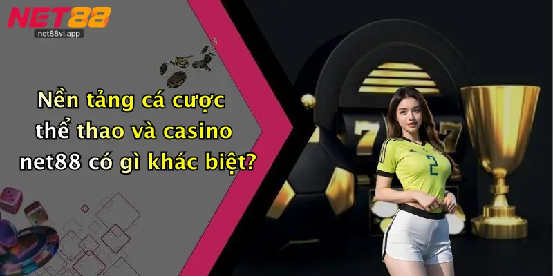 Nền tảng cá cược thể thao và casino net88 có gì khác biệt?