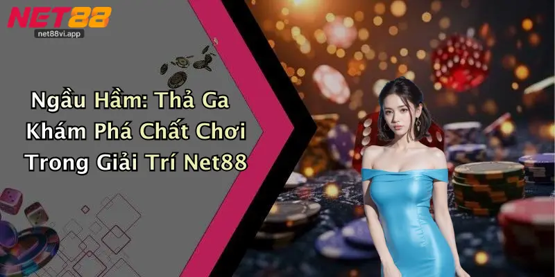 Ngầu Hầm: Thả Ga Khám Phá Chất Chơi Trong Giải Trí Net88