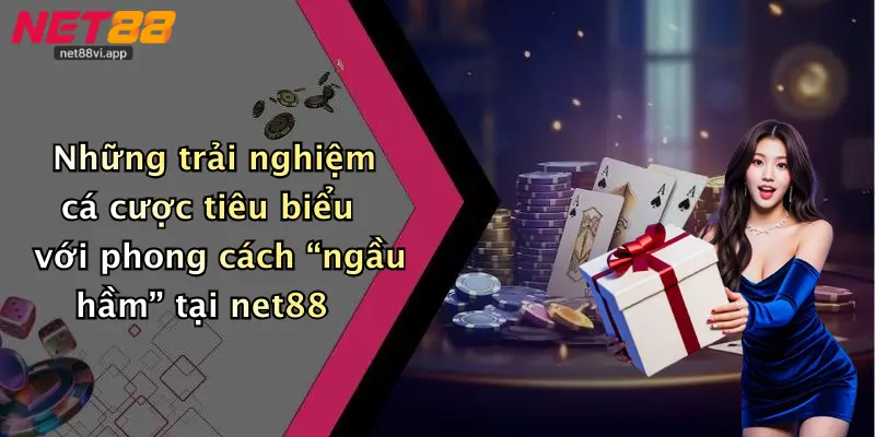 Những trải nghiệm cá cược tiêu biểu với phong cách “ngầu hầm” tại net88