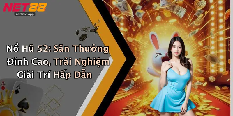 Nổ Hũ 52: Săn Thưởng Đỉnh Cao, Trải Nghiệm Giải Trí Hấp Dẫn