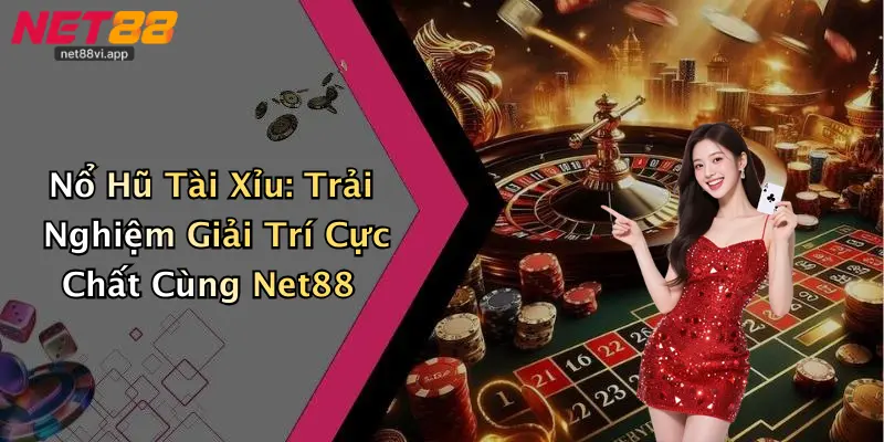 Nổ Hũ Tài Xỉu: Trải Nghiệm Giải Trí Cực Chất Cùng Net88