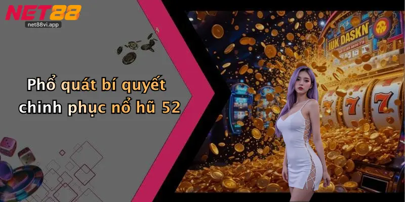 Phổ quát bí quyết chinh phục nổ hũ 52