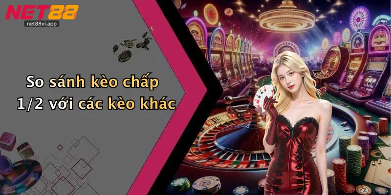 So sánh kèo chấp 1/2 với các kèo khác