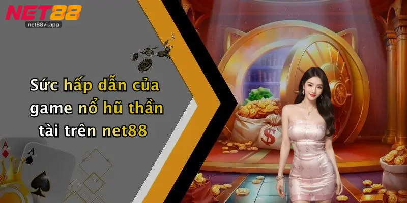 Sức hấp dẫn của game nổ hũ thần tài trên net88