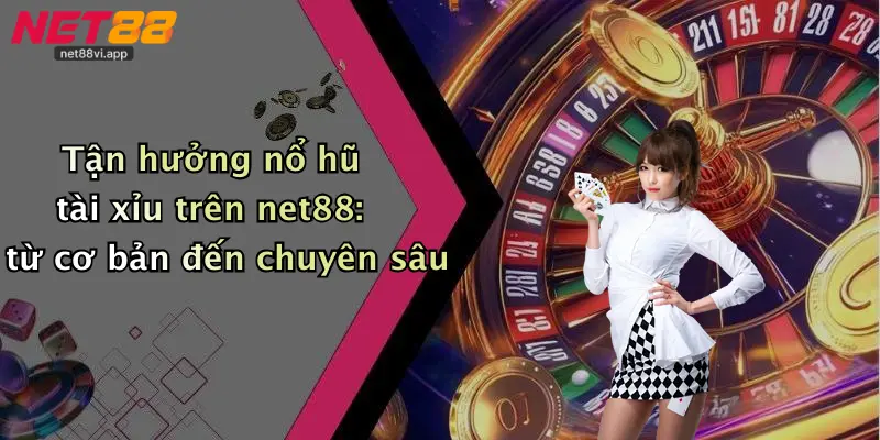 Tận hưởng nổ hũ tài xỉu trên net88: từ cơ bản đến chuyên sâu