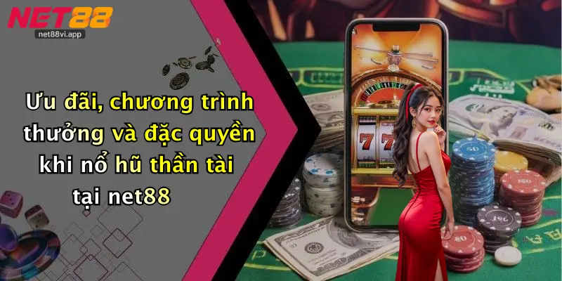 Ưu đãi, chương trình thưởng và đặc quyền khi nổ hũ thần tài tại net88