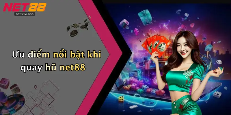 Ưu điểm nổi bật khi quay hũ net88