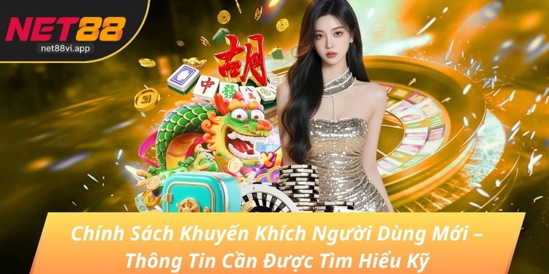Chính Sách Khuyến Khích Người Dùng Mới – Thông Tin Cần Được Tìm Hiểu Kỹ