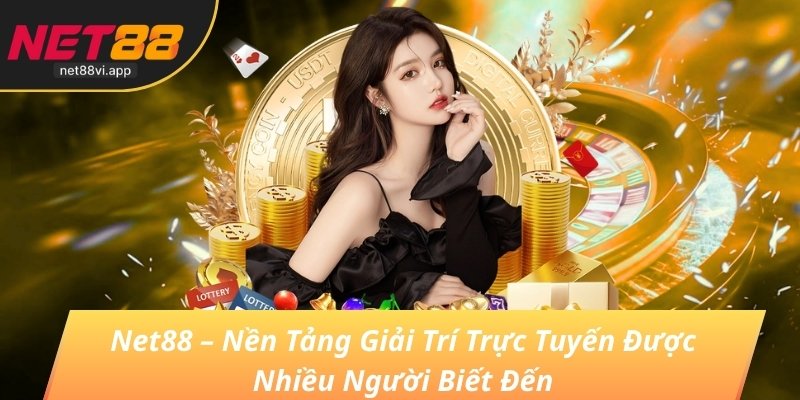 Net88 – Nền Tảng Giải Trí Trực Tuyến Được Nhiều Người Biết Đến